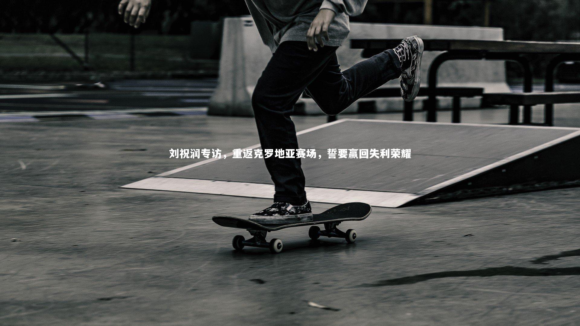 j9九游会官网：刘祝润专访，重返克罗地亚赛场，誓要赢回失利荣耀