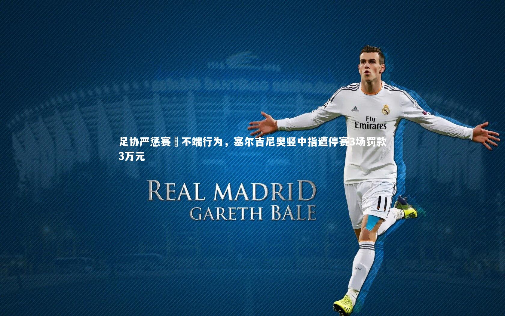 j9九游会官网_足协严惩赛場不端行为，塞尔吉尼奥竖中指遭停赛3场罚款3万元