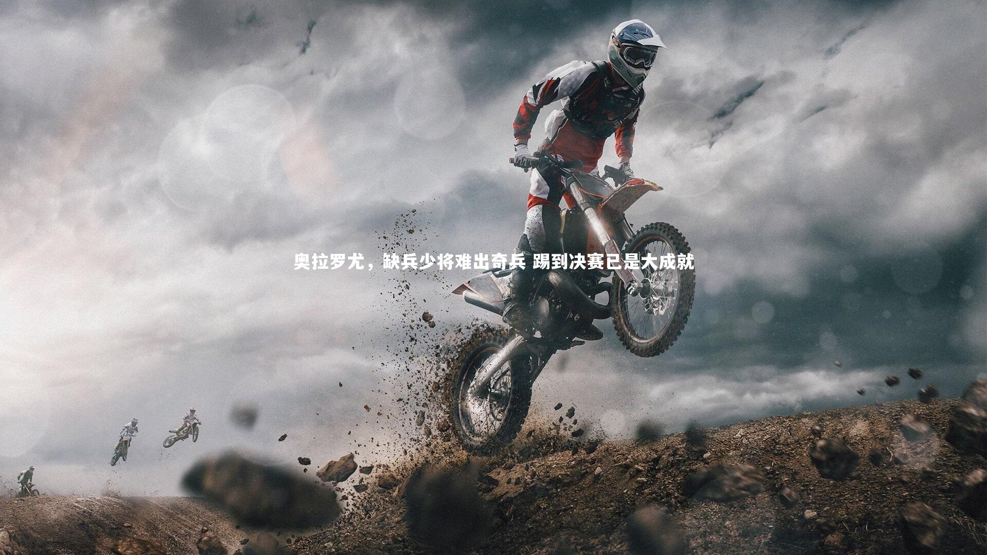 九游会j9官网-奥拉罗尤，缺兵少将难出奇兵 踢到决赛已是大成就