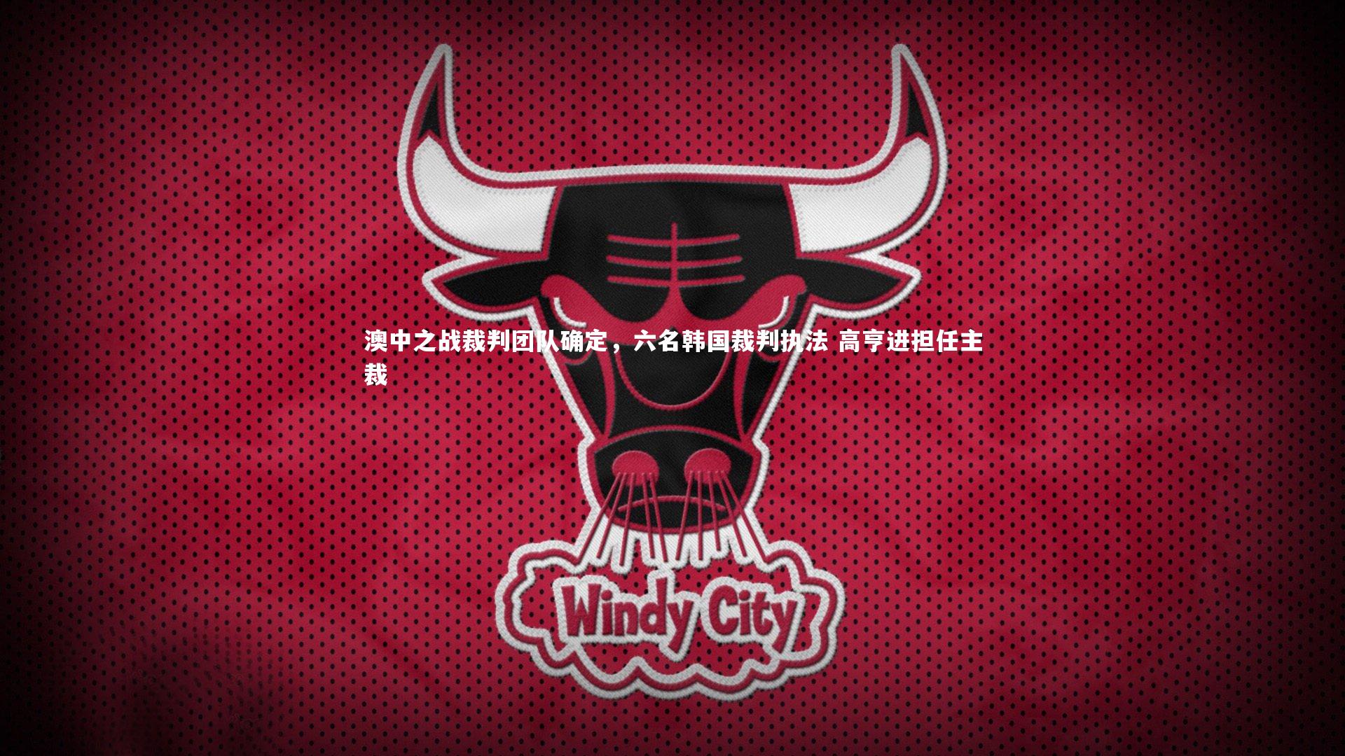 九游会j9：澳中之战裁判团队确定，六名韩国裁判执法 高亨进担任主裁